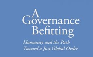 A Governance Befitting: Humanity and the Path Toward a Just Global Order